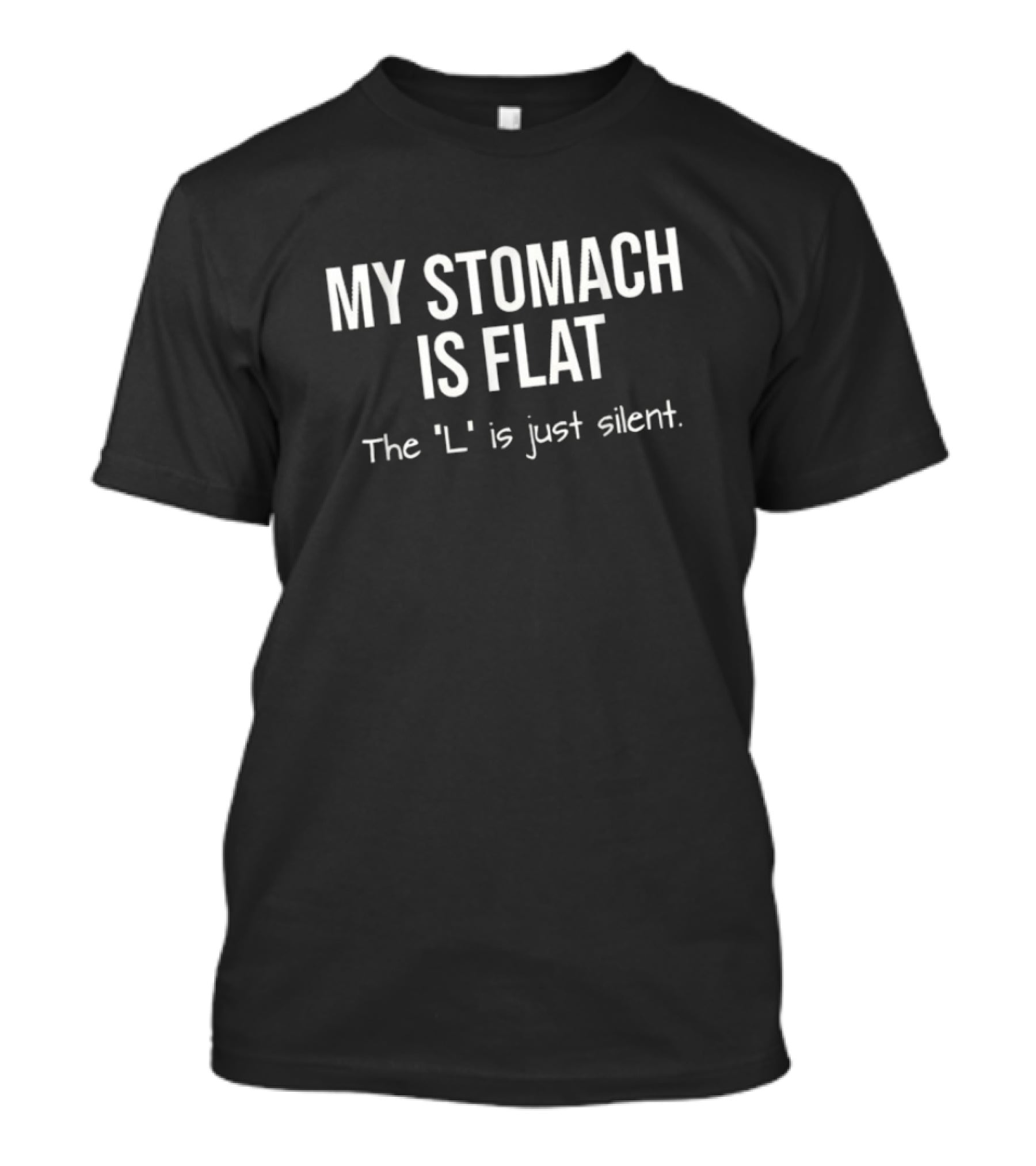 My Stomach Is Flat The L Is Just Silent T-Shirt