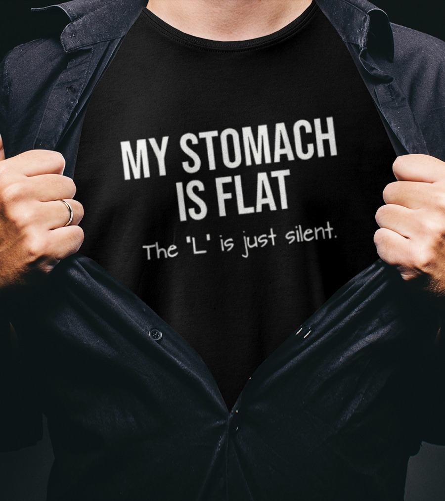 My Stomach Is Flat The L Is Just Silent T-Shirt