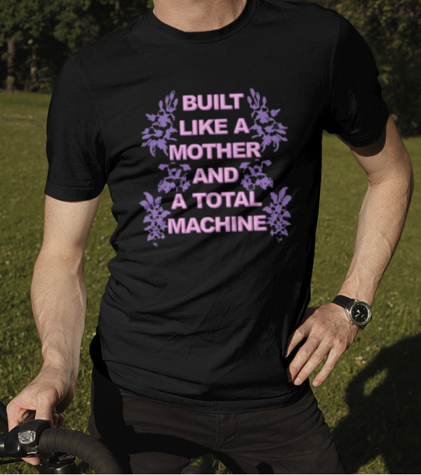 BUILT LIKE A MOTHER AND A TOTAL MACHINE PURPLE FLORAL T-Shirt