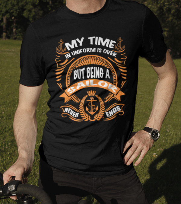 RNZ My Time In Uniform Is Over But Being A Sailor Never Ends T-Shirt