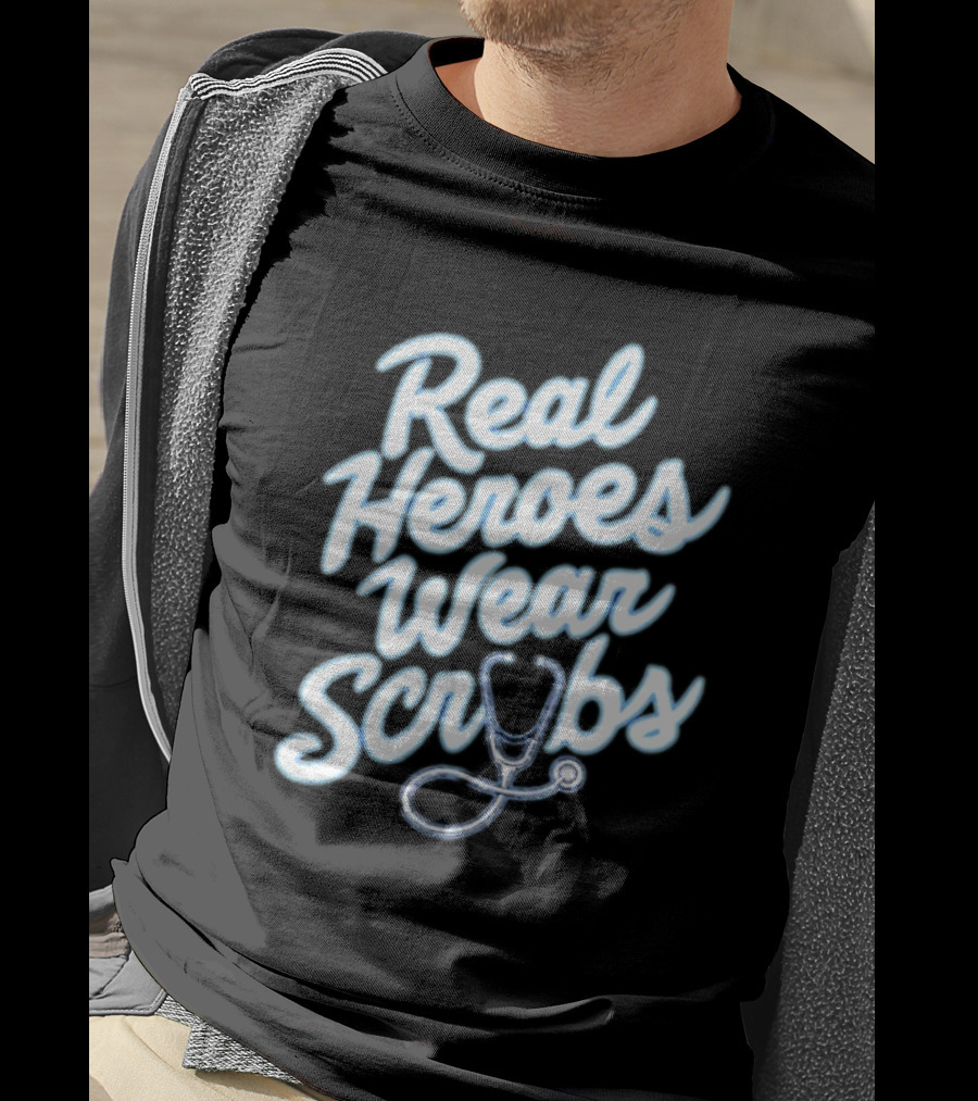 Real Heroes Wear Scrubs Stethoscope Encouragement For Healthcare Workers T-Shirt