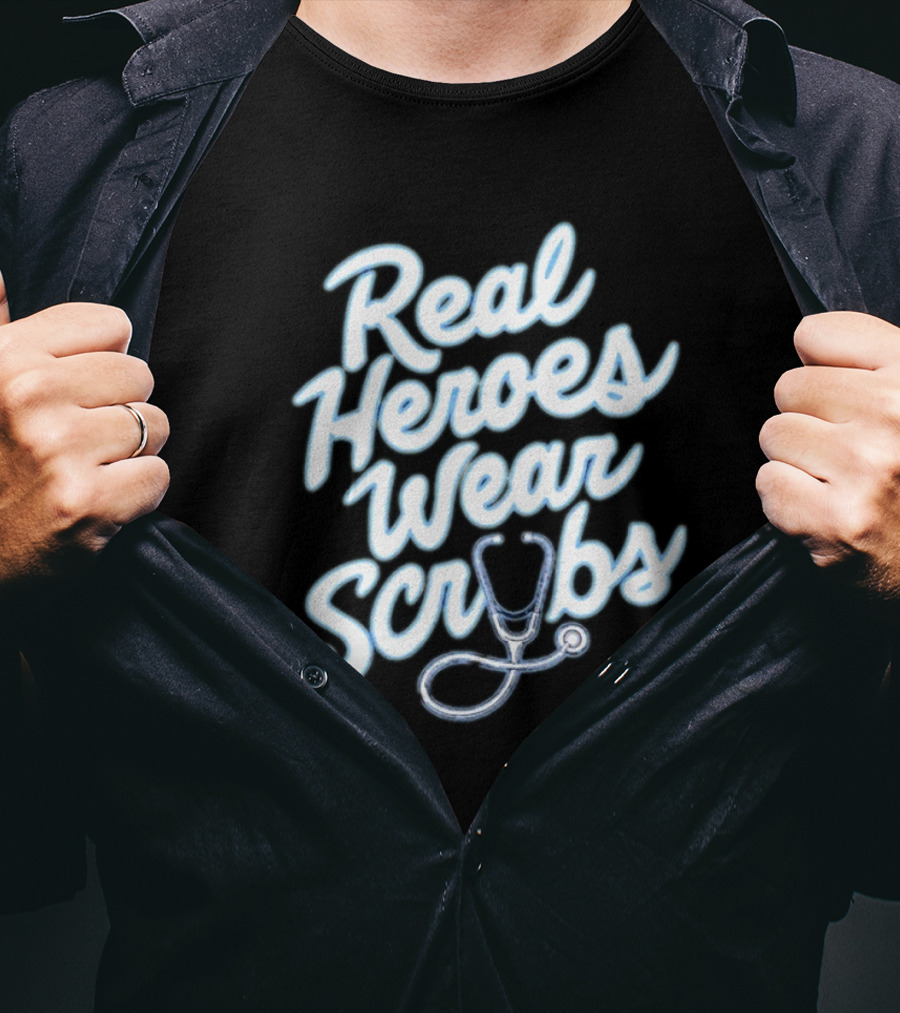 Real Heroes Wear Scrubs Stethoscope Encouragement For Healthcare Workers T-Shirt