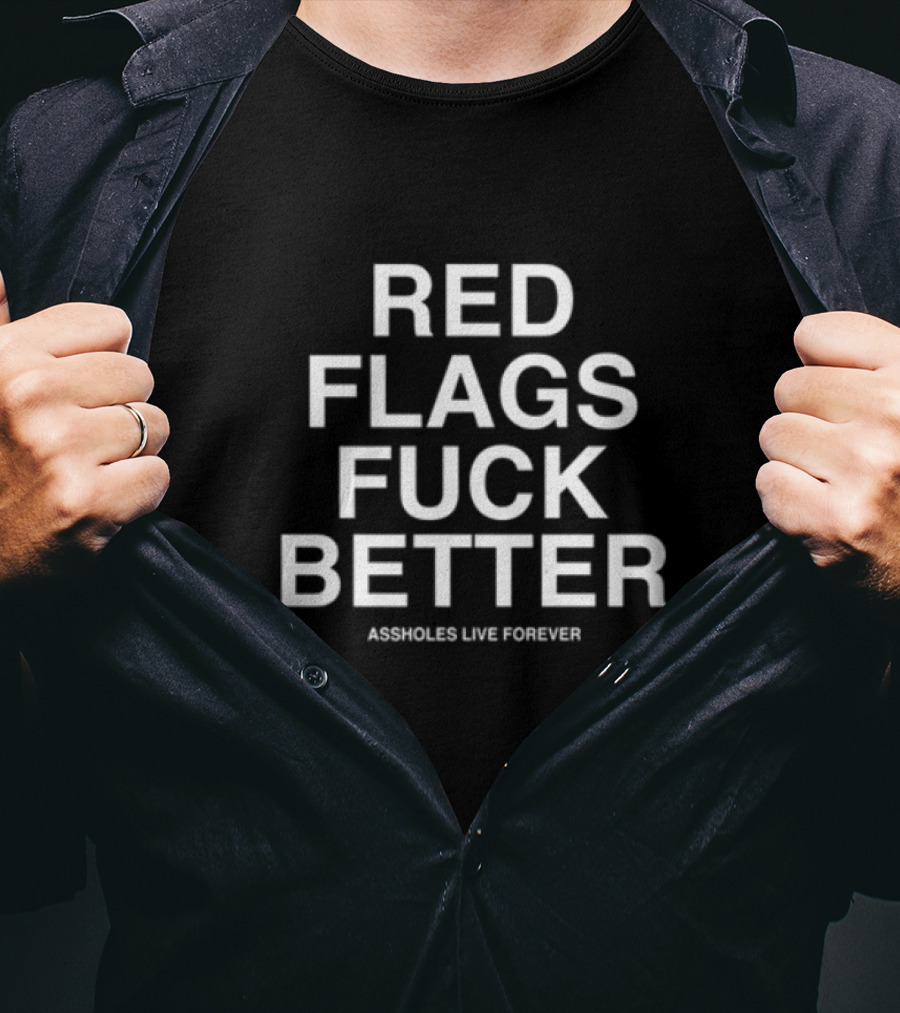 Red Flags Fuck Better Assholes Live Forever T-Shirt