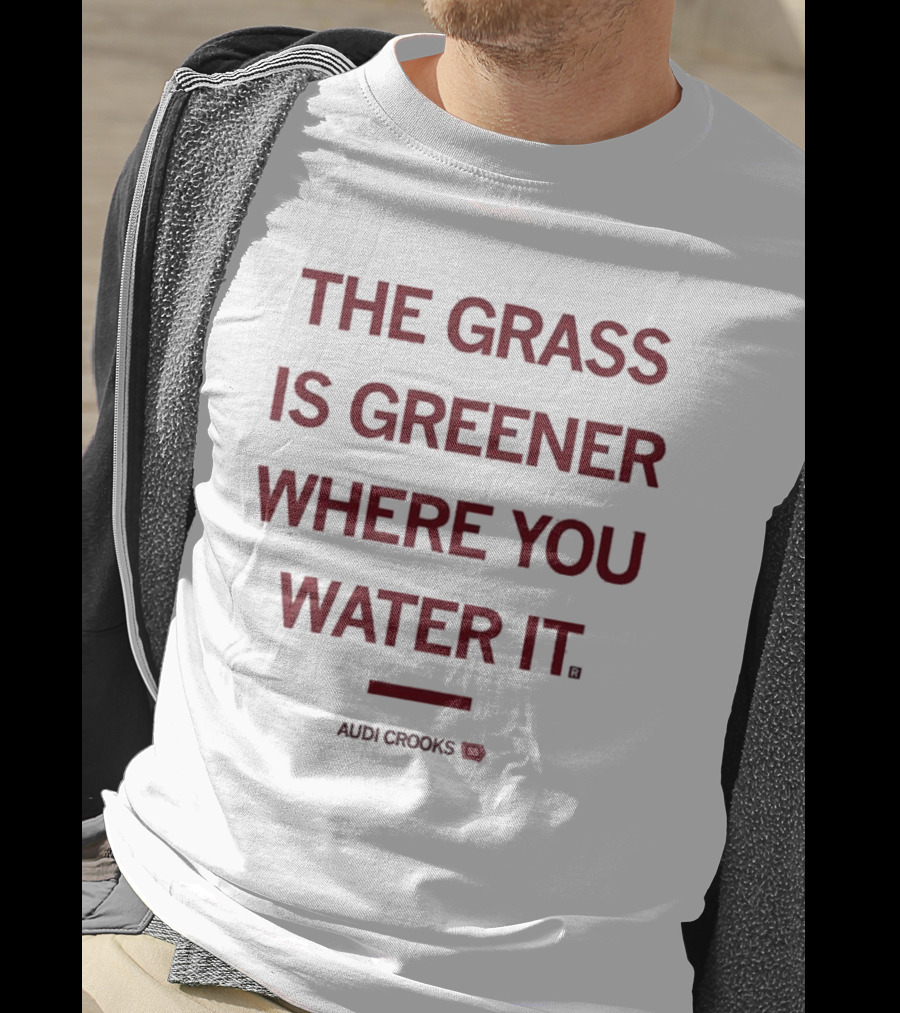 The Grass Is Greener Where You Water It Audi Crooks T-Shirt