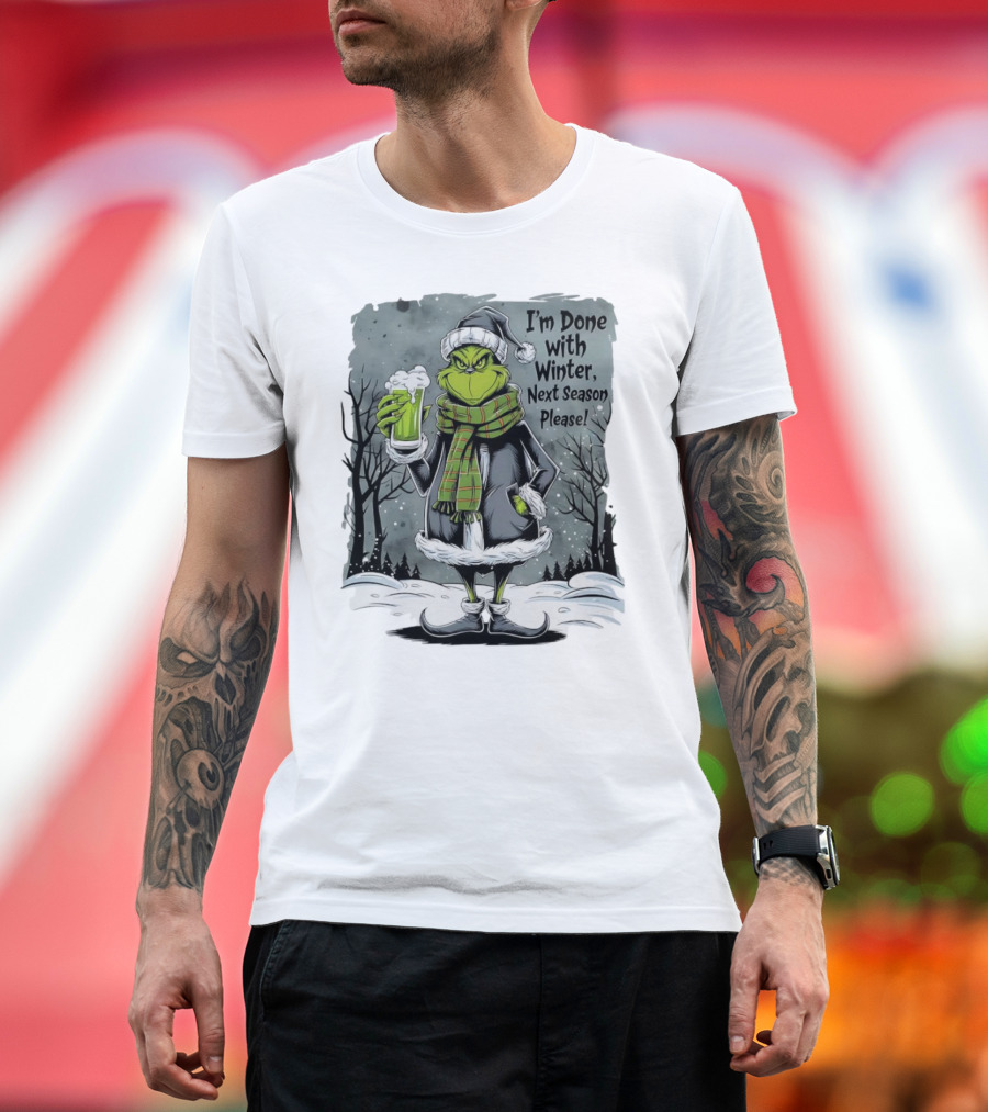 Grinch I'm Done With Winter Next Season Please Festive Mood T-Shirt
