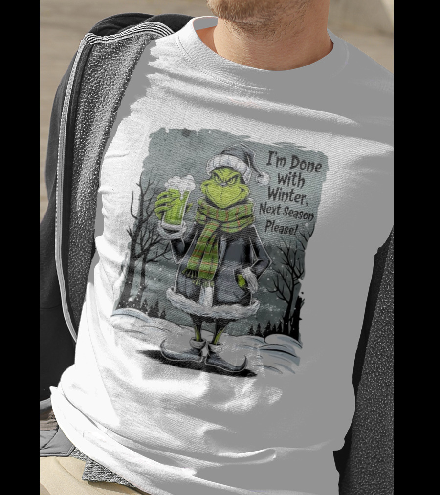 Grinch I'm Done With Winter Next Season Please Festive Mood T-Shirt