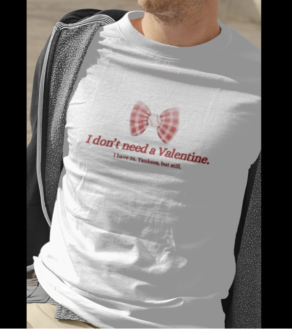 I Don’t Need A Valentine I Have 26 Yankees But Still Bow Tie T-Shirt