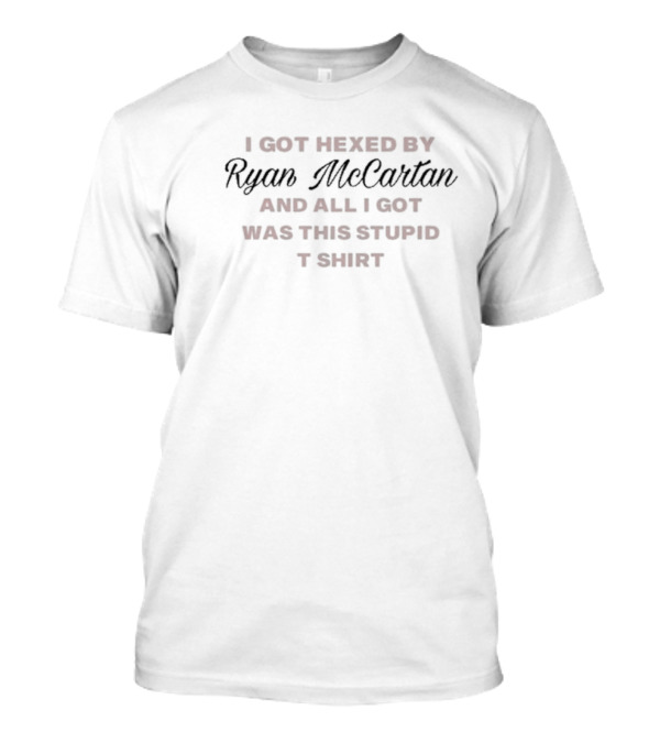 I Got Hexed By Ryan Mccartan And All I Got Was This Stupid T-Shirt