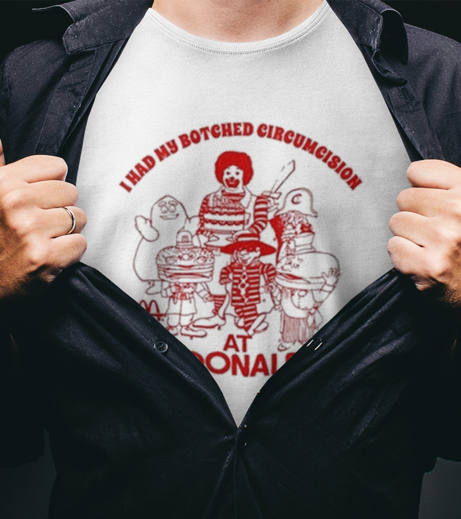 I Had My Botched Circumcision At Mcdonald’s T-Shirt