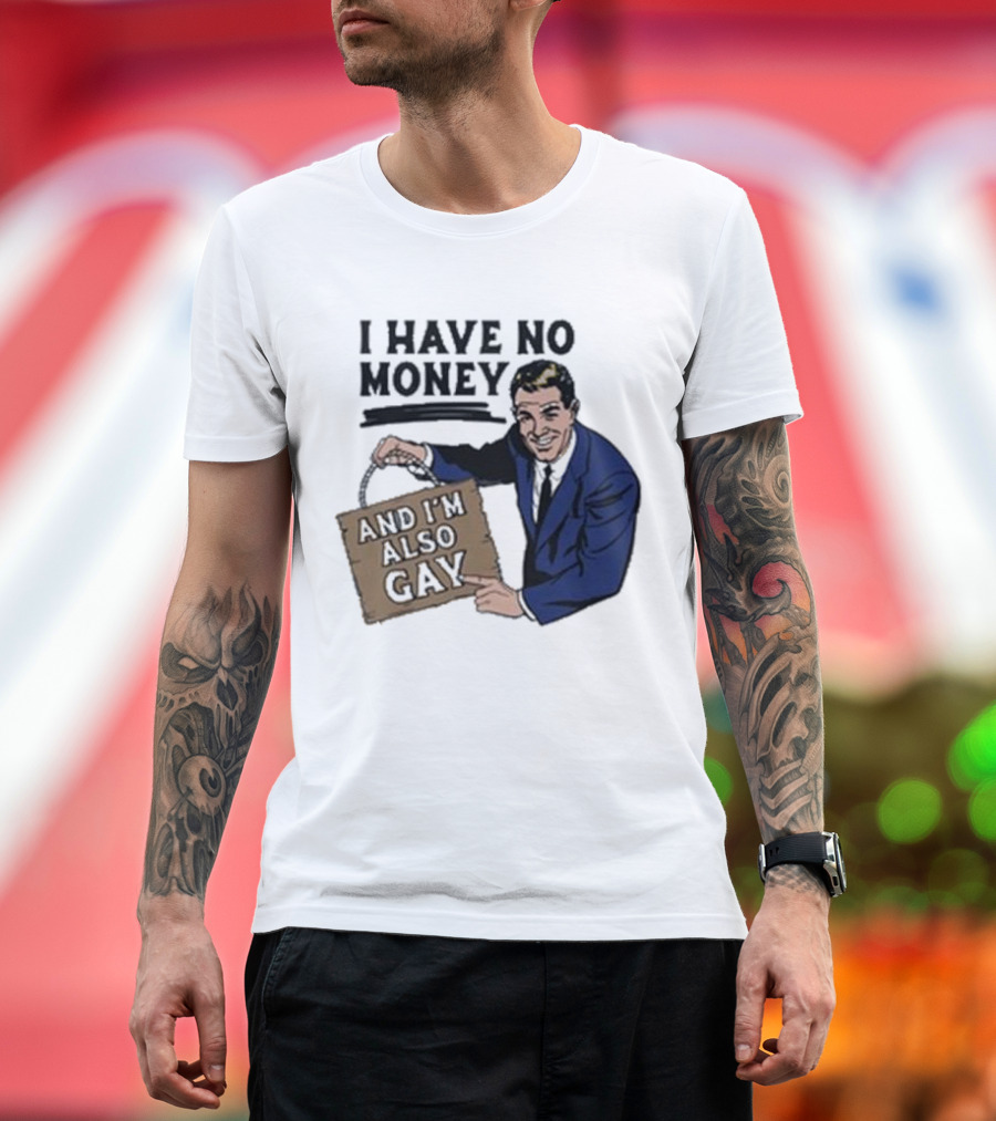 HAV NO MONY AND I'M ALSO GAY T-Shirt
