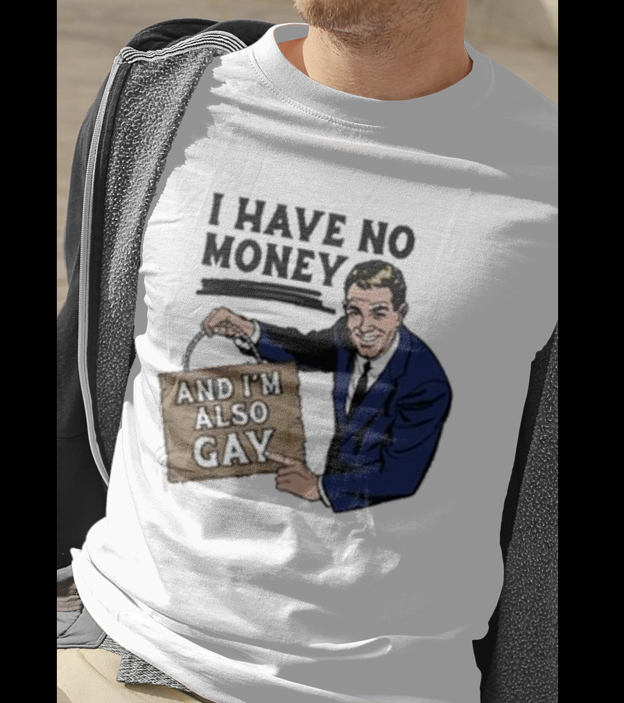 Hav No Mony And I'm Also Gay T-Shirt