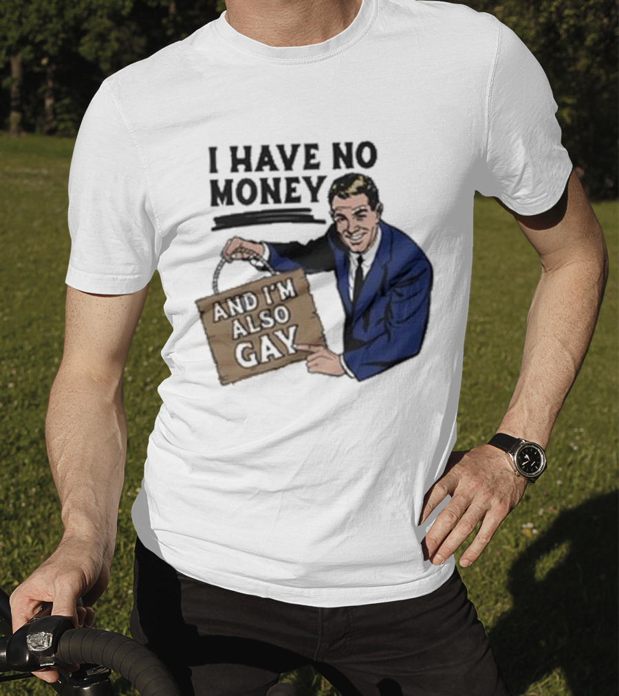Hav No Mony And I'm Also Gay T-Shirt