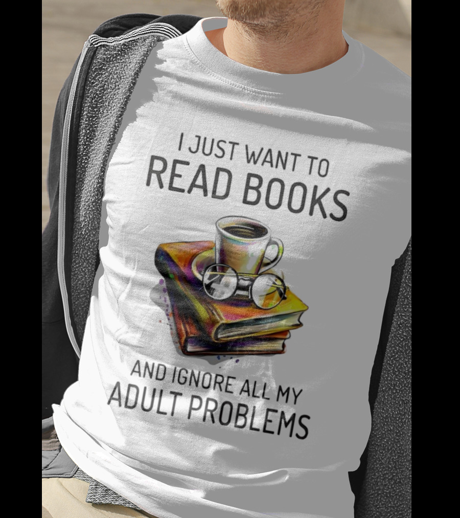 I Just Want To Read Books Coffee And Glasses Stack Ignore All My Adult Problems T-Shirt