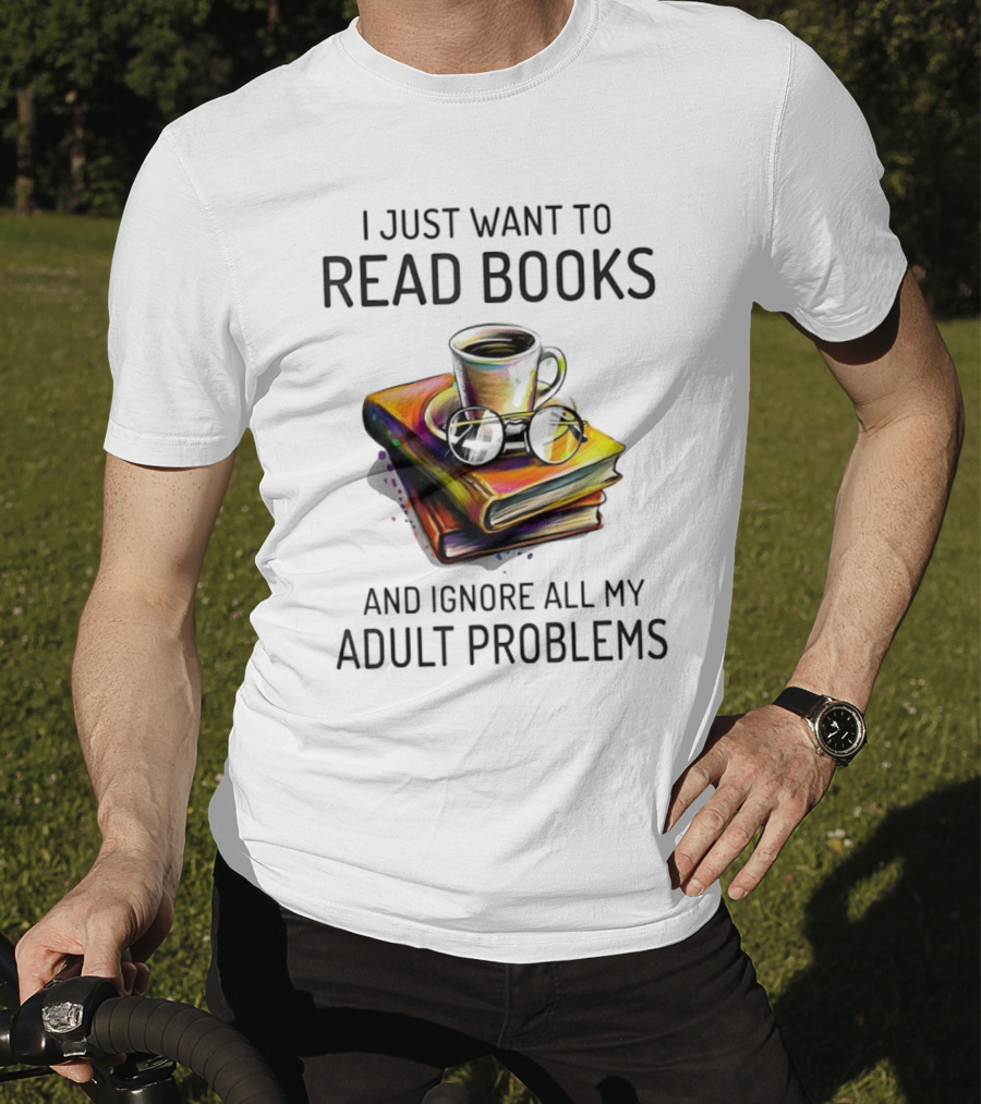 I Just Want To Read Books Coffee And Glasses Stack Ignore All My Adult Problems T-Shirt