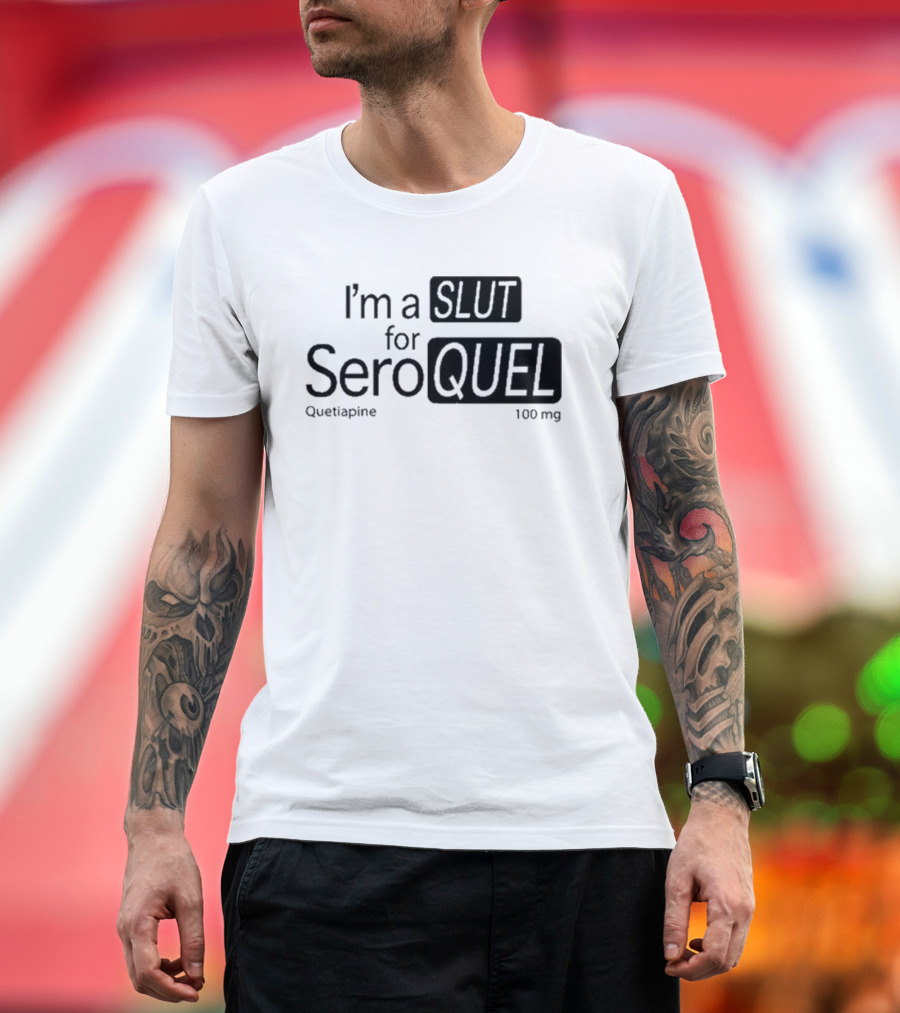 I'm a Slut for Seroquel Quetiapine 100 Mg T-Shirt