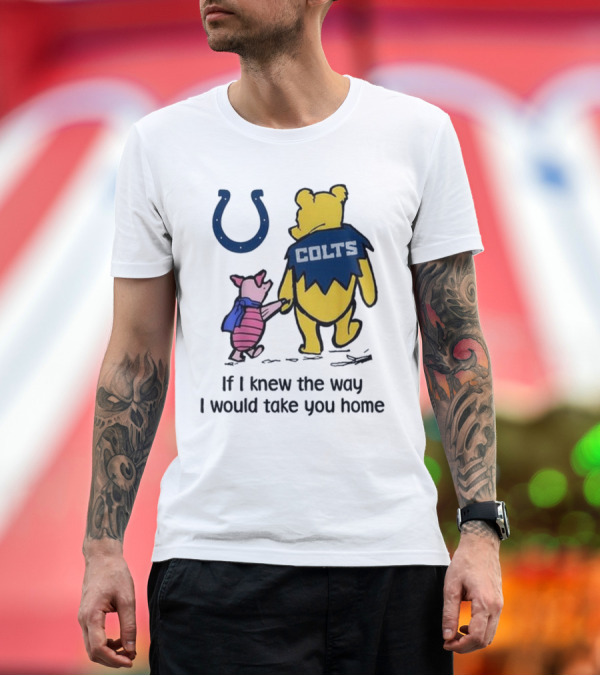Premium T-Shirt: Indianapolis Colts Winnie The Pooh Piglet If I Knew the Way I Would Take You Home T-Shirt Indianapolis Colts Winnie The Pooh Piglet If I Knew the Way I Would Take You Home T-Shirt