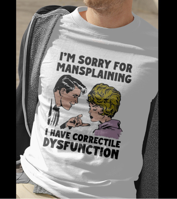 I'm Sorry For Mansplaining I Have Correctile Dysfunction Comic Style Retro Humor T-Shirt