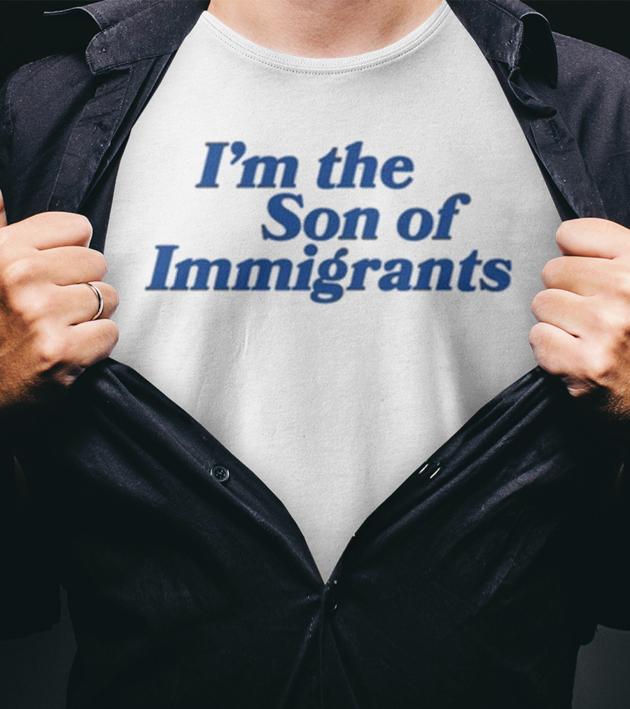 I’m The Son Of Immigrants Statement T-Shirt