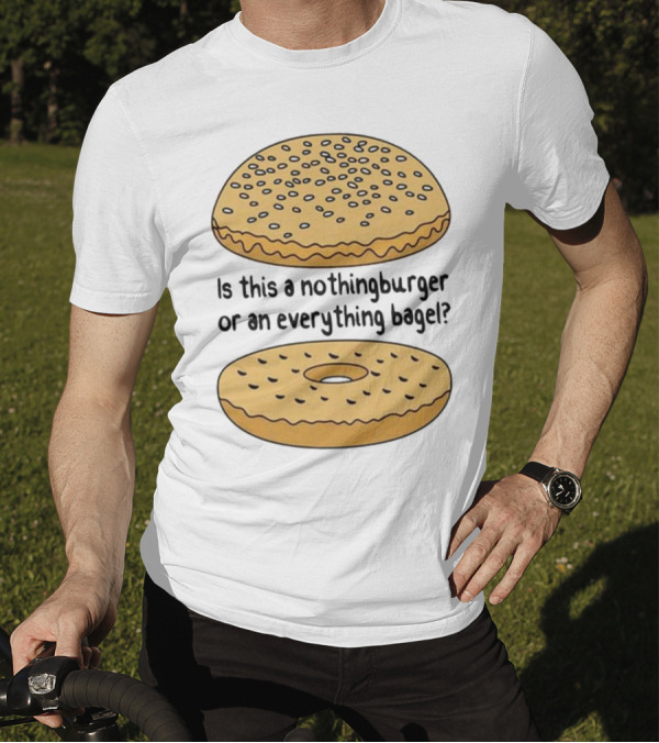 Is This A Nothingburger Or An Everything Bagel? T-Shirt