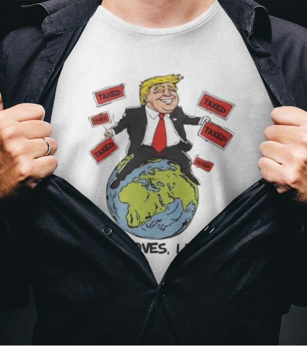 "Trump Sitting On Globe Surrounded By Taxed Signs If It Moves I Tax It" T-Shirt