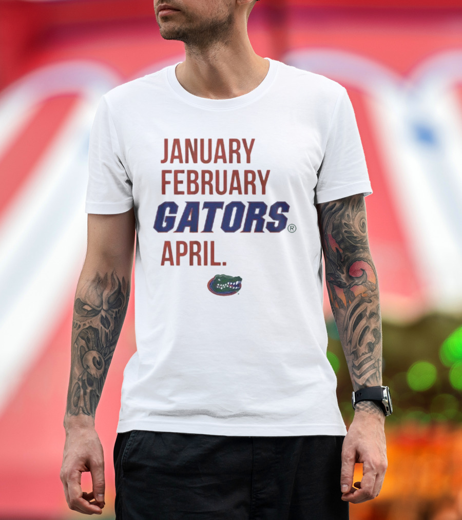 JANUARY FEBRUARY GATORS APRIL GATORS T-Shirt