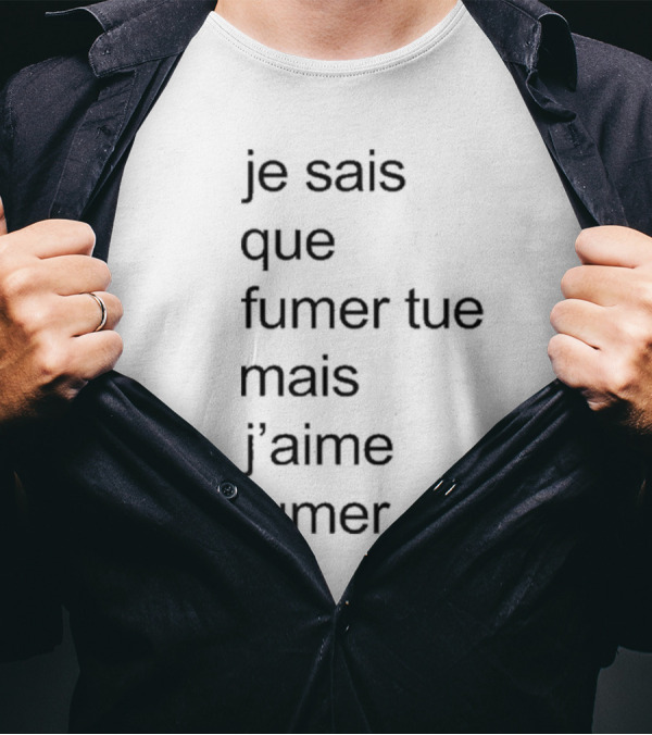 Je Sais Que Fumer Tue Mais J’aime Fumer Smoking Phrase T-Shirt