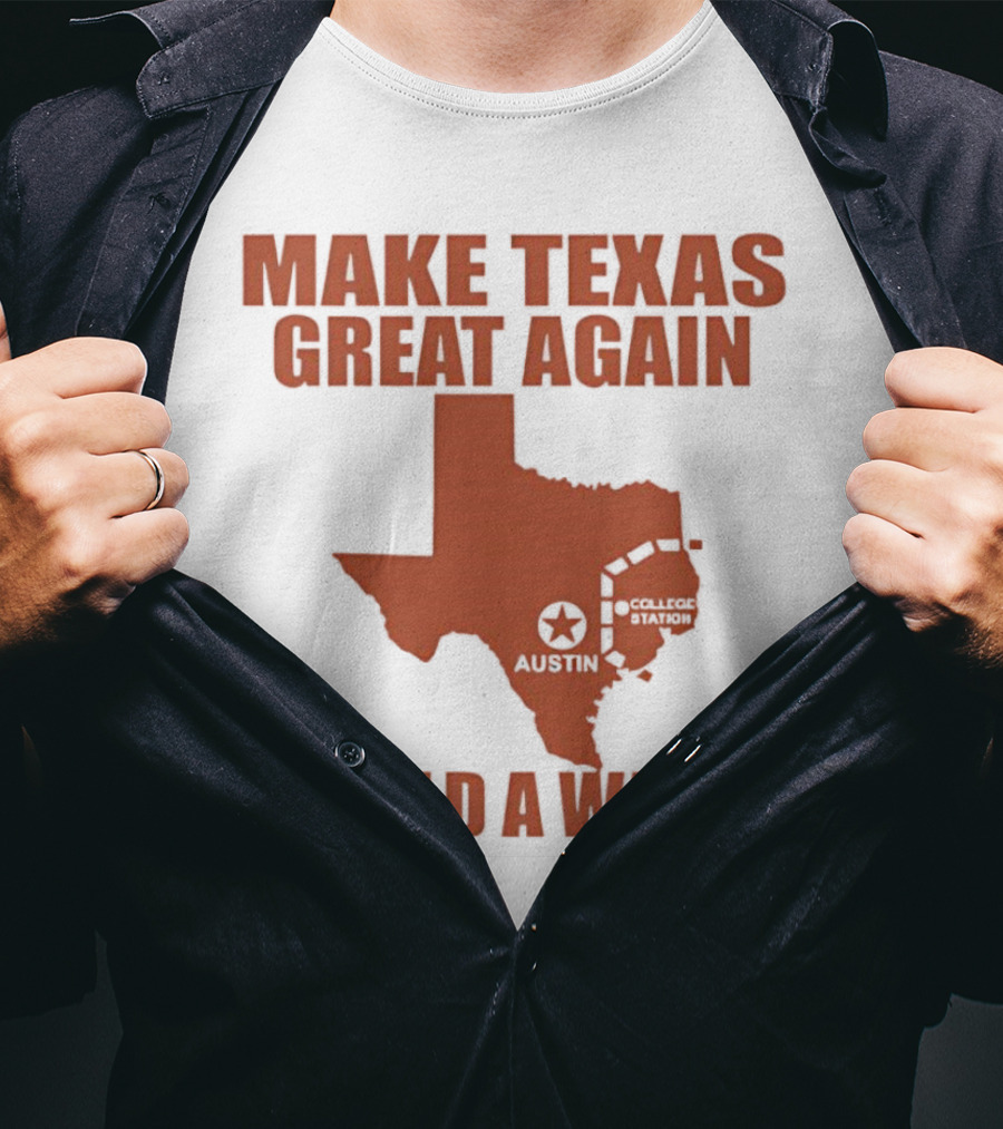 Make Texas Great Again Build A Wall Map Design Texas Shape T-Shirt