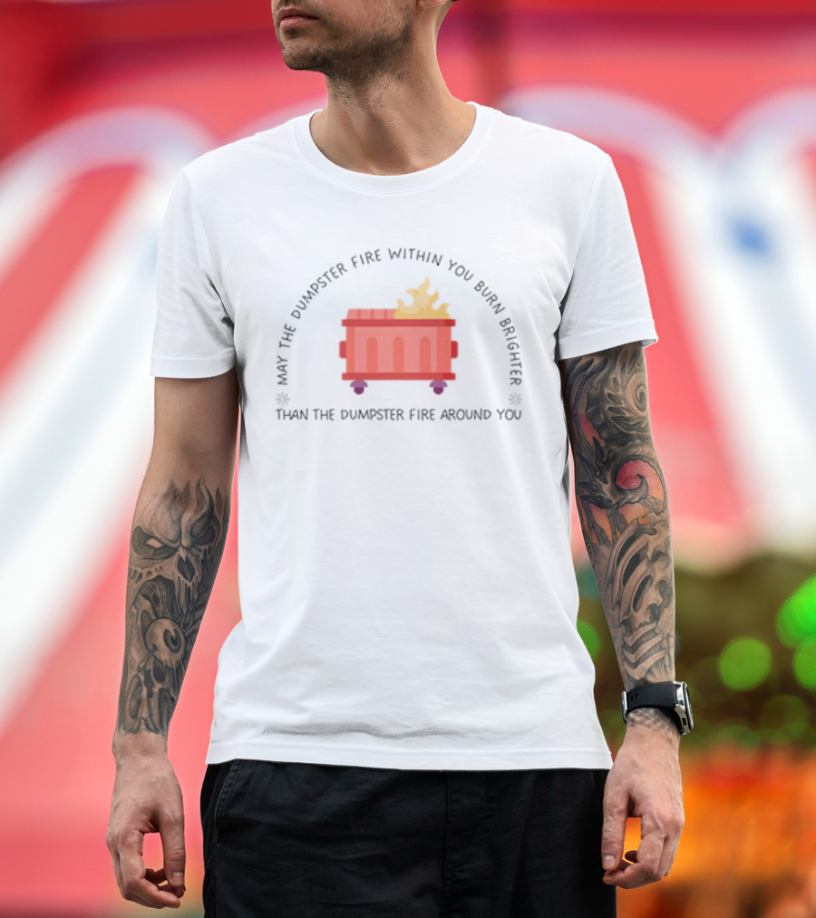 May The Dumpster Fire Within You Burn Brighter Than The Dumpster Fire Around You Flame Icon T-Shirt
