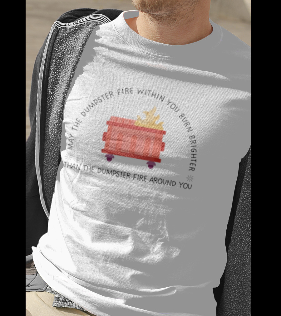 May The Dumpster Fire Within You Burn Brighter Than The Dumpster Fire Around You Flame Icon T-Shirt