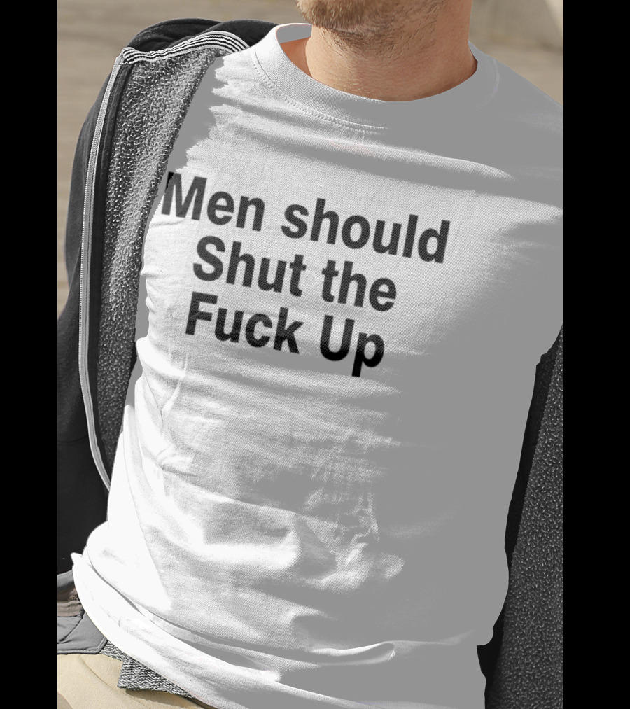Men Should Shut The Fuck Up T-Shirt
