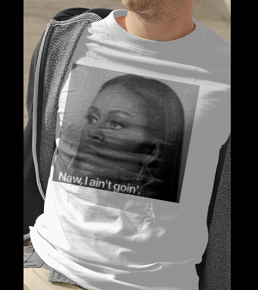 Michelle Obama Naw I Ain’t Goin’ Statement T-Shirt
