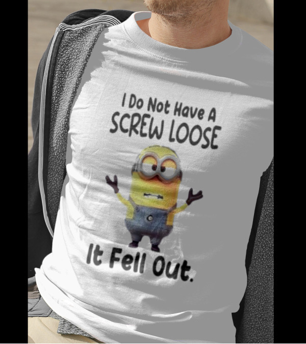 Minion I Do Not Have A Screw Loose It Fell Out Humorous Quote T-Shirt