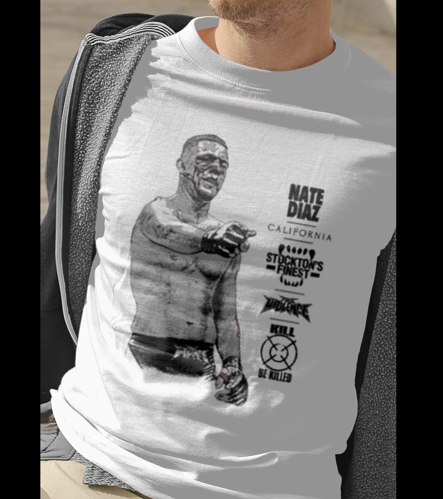 Nate Diaz Stockton’s Finest Kill Or Be Killed California Full Violence T-Shirt
