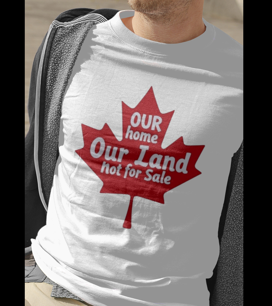 Our Home Our Land Not For Sale Maple Leaf Canada Statement T-Shirt