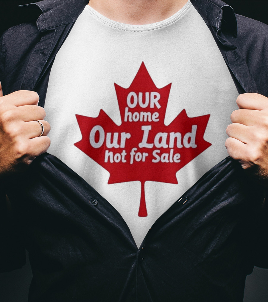 Our Home Our Land Not For Sale Maple Leaf Canada Statement T-Shirt