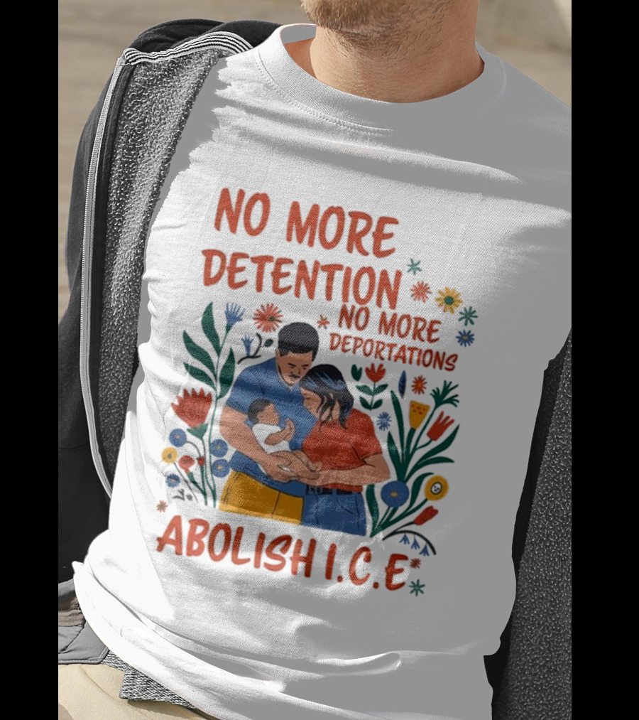 No More Detention No More Deportations Abolish ICE Family Unity Floral Border T-Shirt