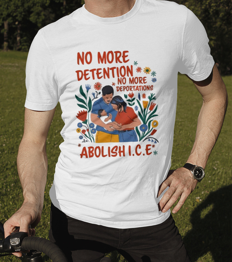 No More Detention No More Deportations Abolish ICE Family Unity Floral Border T-Shirt