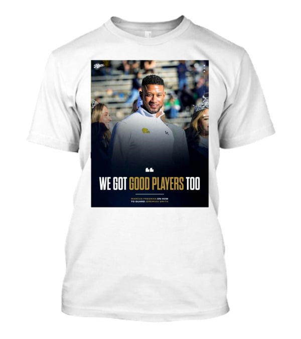 Notre Dame Marcus Freeman We Got Good Players Too On Guarding Jeremiah Smith T-Shirt