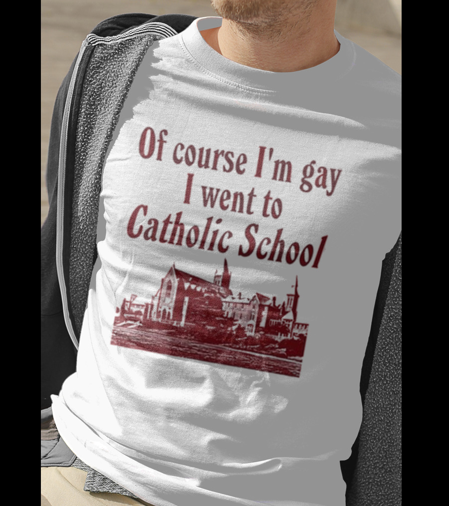 Of Course I'm Gay I Went To Catholic School Church Building T-Shirt