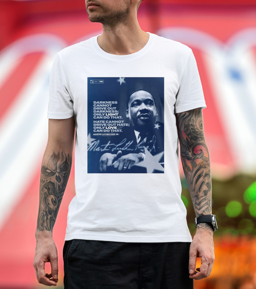 Penn State Football Nike PSU Martin Luther King Jr. Darkness Cannot Drive Out Darkness Only Light Can Do That Signature T-Shirt