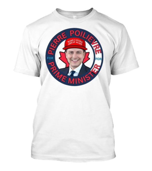 Pierre Poilievre For Prime Minister Make Canada Great Again 2025 T-Shirt