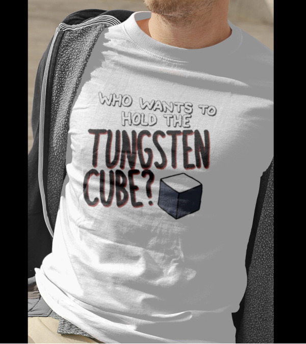 Raxdflipnote Who Wants To Hold The Tungsten Cube Bold Text Cube Illustration T-Shirt