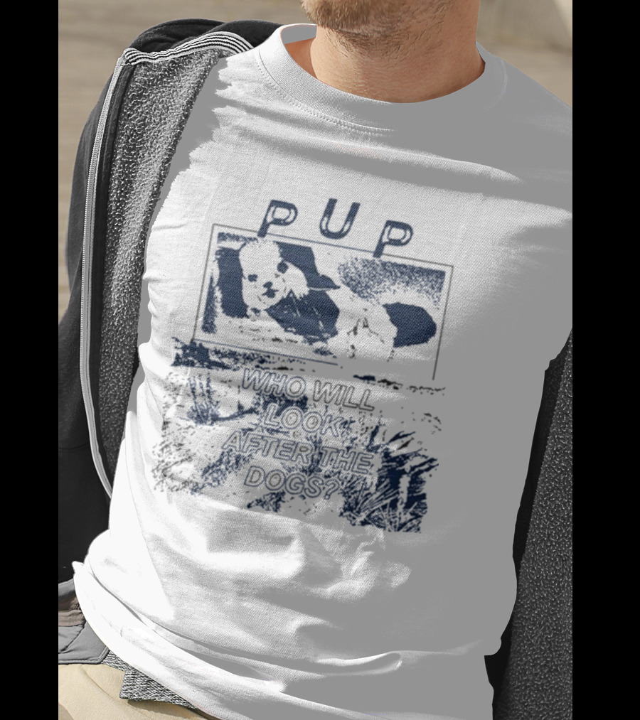 PUP Who Will Look After The Dogs 2025 T-Shirt