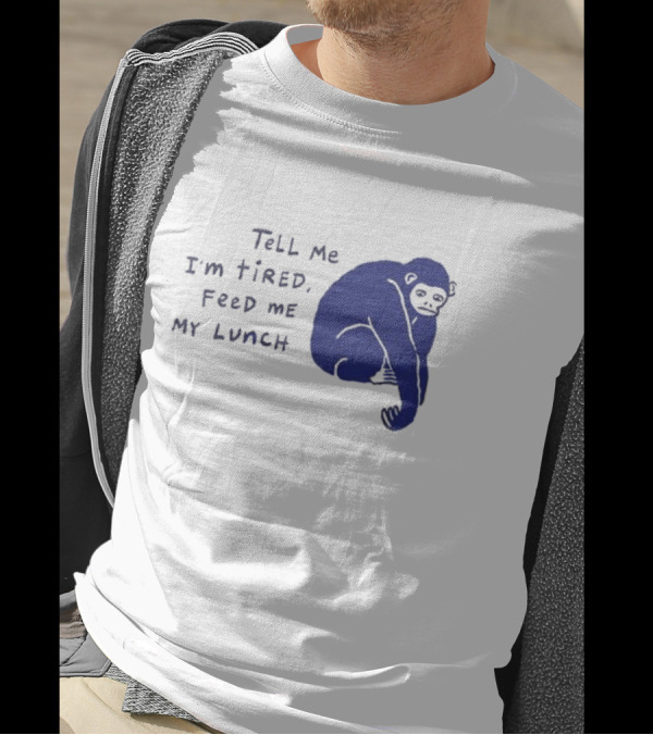 Tell Me I'm Tired Feed Me My Lunch Monkey Illustration T-Shirt