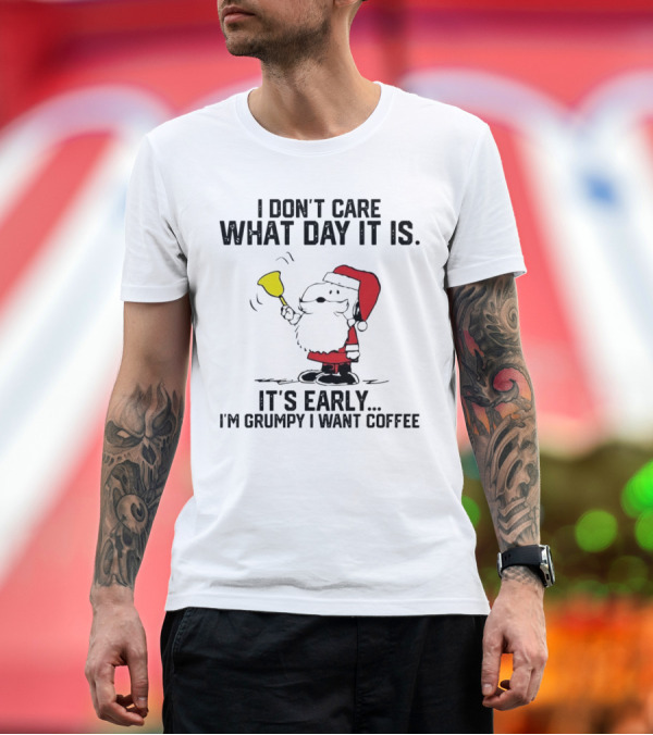 Premium T-Shirt: I Don’t Care What Day It Is It’s Early I’m Grumpy I Want Coffee Santa Bell T-Shirt I Don’t Care What Day It Is It’s Early I’m Grumpy I Want Coffee Santa Bell T-Shirt