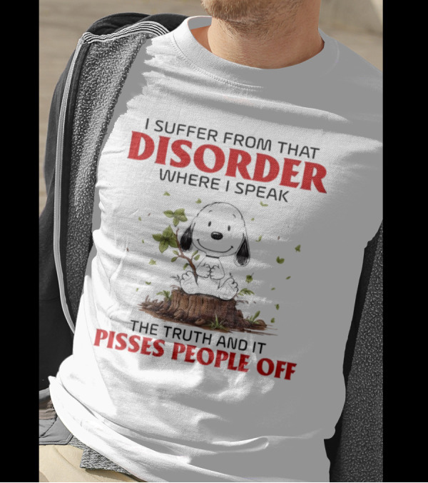 Snoopy I Suffer From That Disorder Where I Speak The Truth And It Pisses People Off T-Shirt