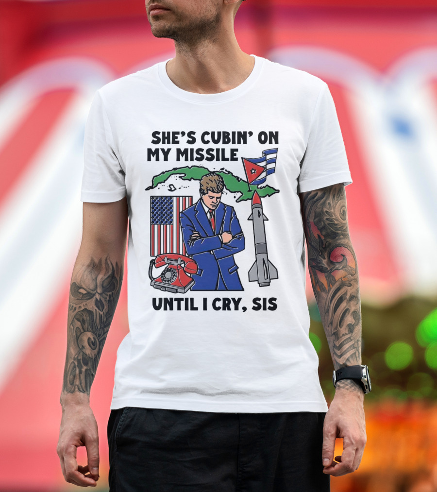 She's Cubin On My Missile Until I Cry Sis American Cuban Phone Flag Missile JFK T-Shirt