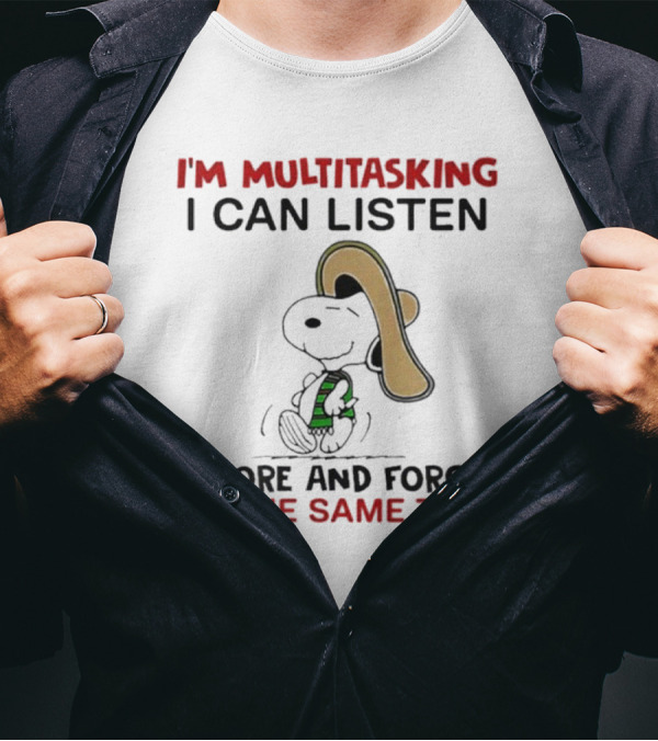 I’m Multitasking I Can Listen Ignore And Forget At The Same Time Snoopy T-Shirt