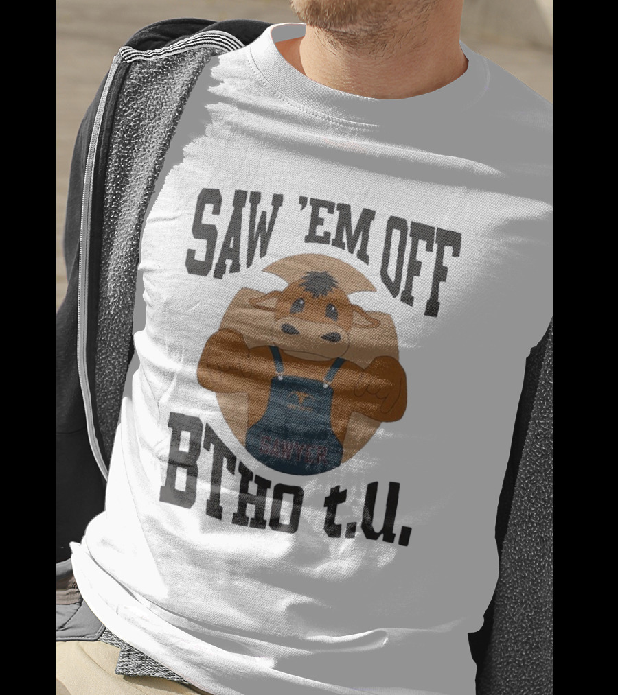 Saw 'Em Off Sawyer Btho T.u. T-Shirt