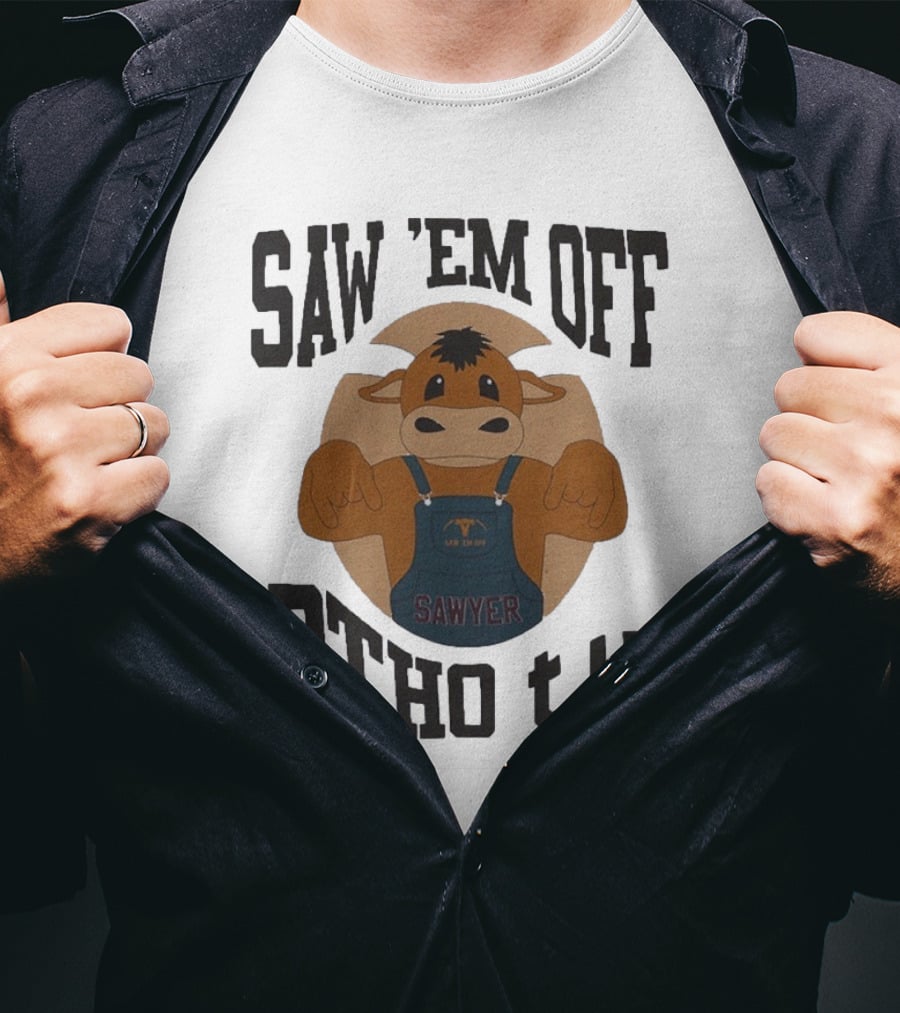 Saw 'Em Off Sawyer Btho T.u. T-Shirt